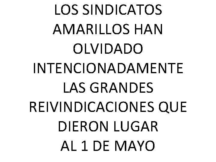 LOS SINDICATOS AMARILLOS HAN OLVIDADO INTENCIONADAMENTE LAS GRANDES REIVINDICACIONES QUE DIERON LUGAR AL 1