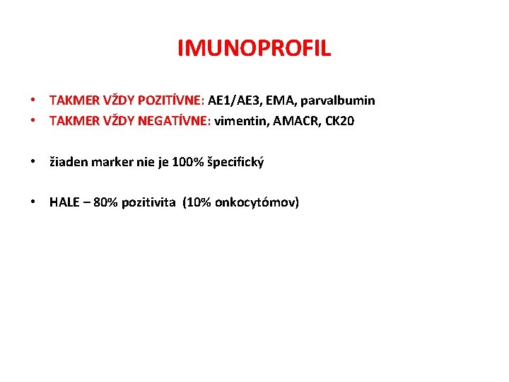 IMUNOPROFIL • TAKMER VŽDY POZITÍVNE: AE 1/AE 3, EMA, parvalbumin • TAKMER VŽDY NEGATÍVNE: