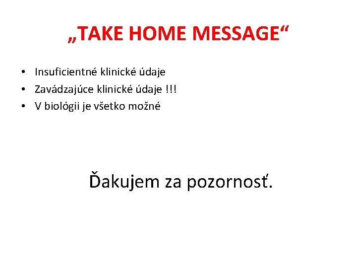 „TAKE HOME MESSAGE“ • Insuficientné klinické údaje • Zavádzajúce klinické údaje !!! • V