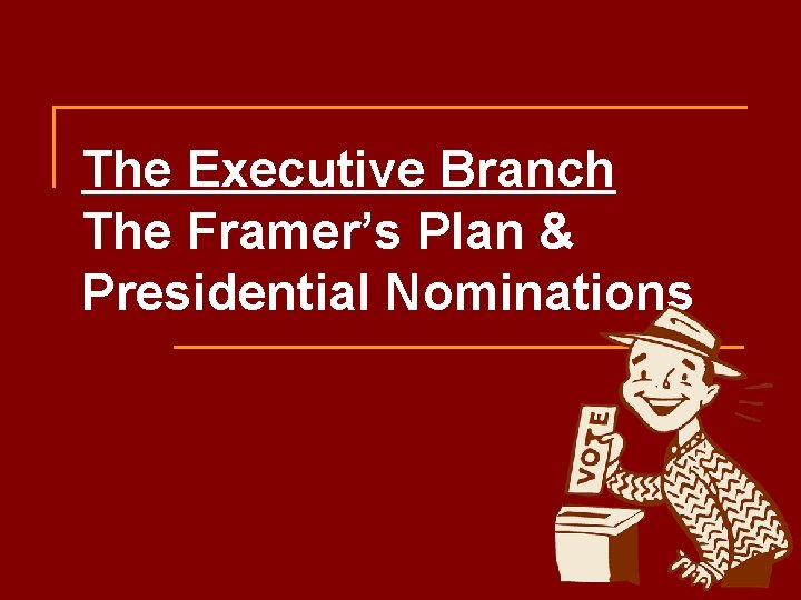 The Executive Branch The Framer’s Plan & Presidential Nominations 