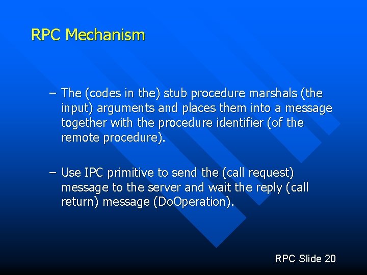 RPC Mechanism – The (codes in the) stub procedure marshals (the input) arguments and