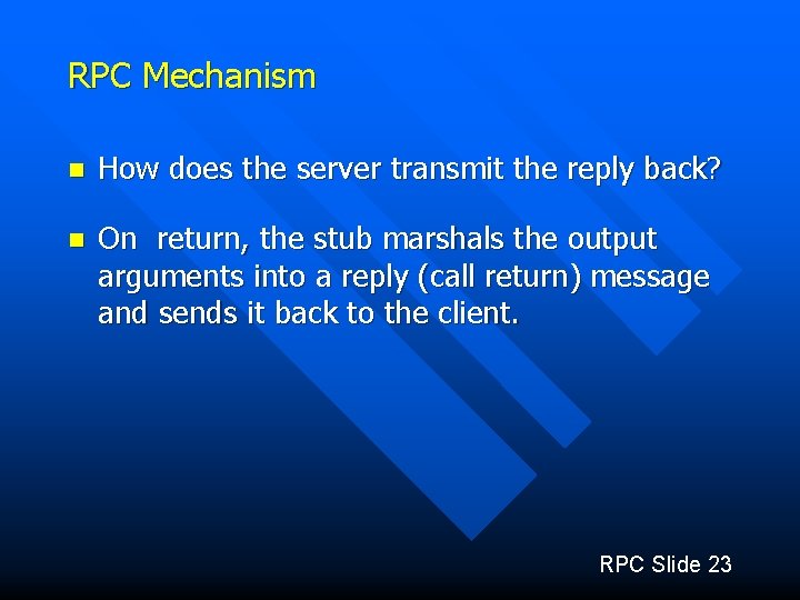 RPC Mechanism n How does the server transmit the reply back? n On return,