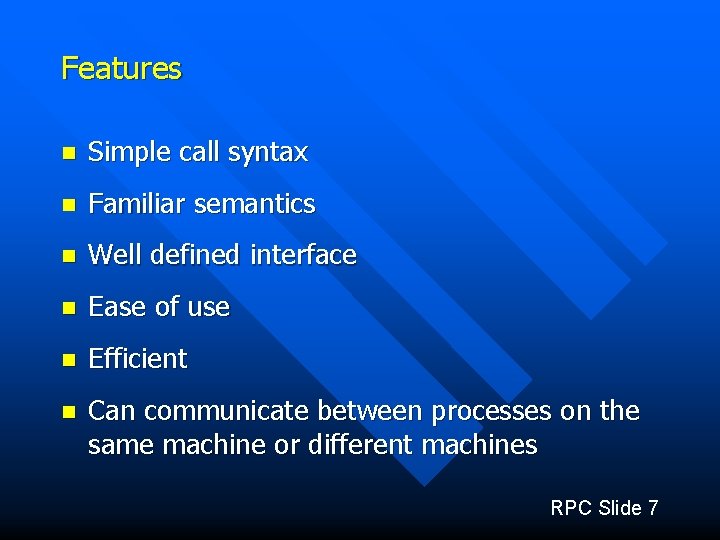 Features n Simple call syntax n Familiar semantics n Well defined interface n Ease