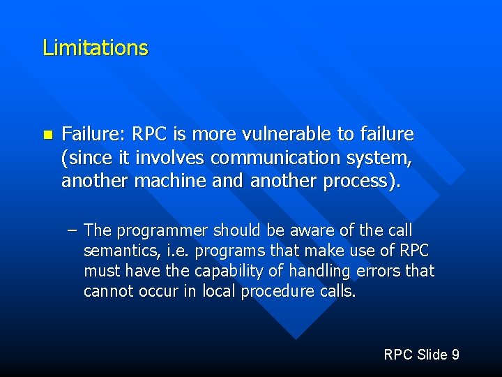 Limitations n Failure: RPC is more vulnerable to failure (since it involves communication system,