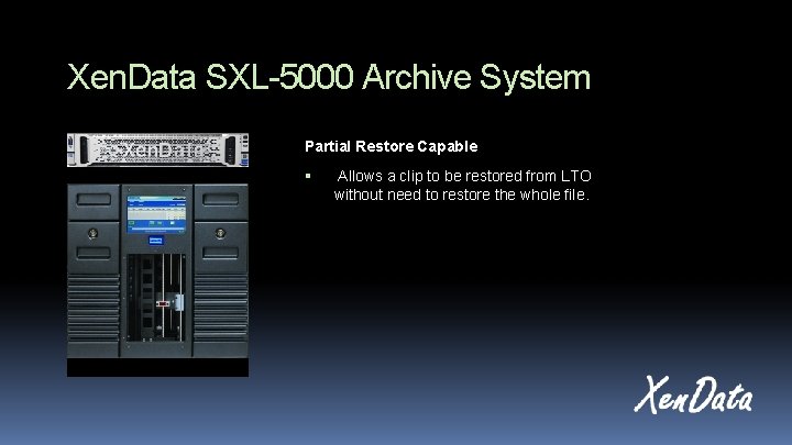 Xen. Data SXL-5000 Archive System Partial Restore Capable Allows a clip to be restored