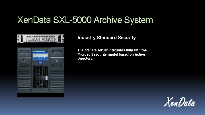 Xen. Data SXL-5000 Archive System Industry Standard Security The archive server integrates fully with