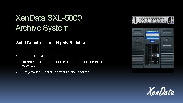 Xen. Data SXL-5000 Archive System Solid Construction - Highly Reliable • Lead screw based