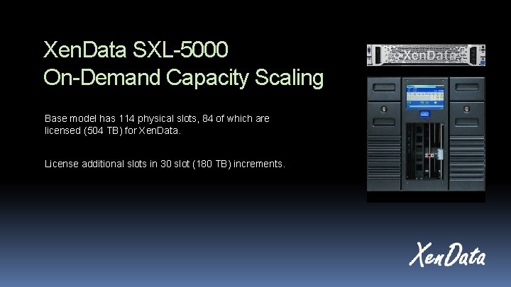 Xen. Data SXL-5000 On-Demand Capacity Scaling Base model has 114 physical slots, 84 of