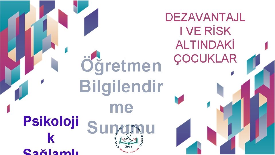 Öğretmen Bilgilendir me Psikoloji Sunumu k DEZAVANTAJL I VE RİSK ALTINDAKİ ÇOCUKLAR 