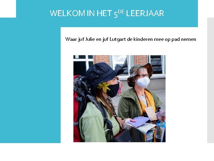 WELKOM IN HET 5 DE LEERJAAR Waar juf Julie en juf Lutgart de kinderen