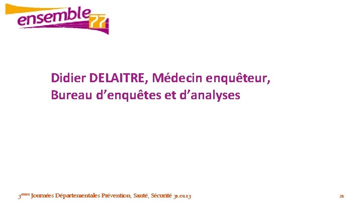 Didier DELAITRE, Médecin enquêteur, Didier DELAITRE Bureau d’enquêtes et d’analyses 3èmes Journées Départementales Prévention,