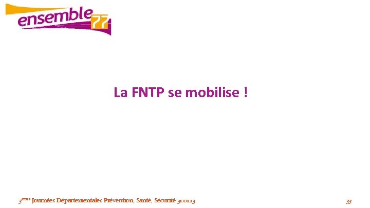 La FNTP se mobilise ! 3èmes Journées Départementales Prévention, Santé, Sécurité 31. 01. 13