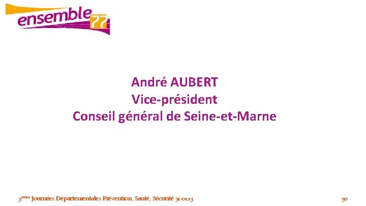 André AUBERT Vice-président Conseil général de Seine-et-Marne 3èmes Journées Départementales Prévention, Santé, Sécurité 31.