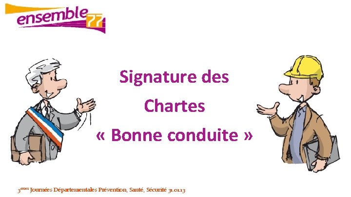 Signature des Chartes « Bonne conduite » 3èmes Journées Départementales Prévention, Santé, Sécurité 31.