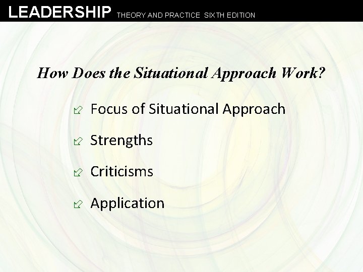 LEADERSHIP THEORY AND PRACTICE SIXTH EDITION How Does the Situational Approach Work? ÷ Focus