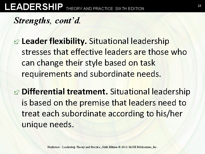 LEADERSHIP THEORY AND PRACTICE SIXTH EDITION Strengths, cont’d. ÷ Leader flexibility. Situational leadership stresses