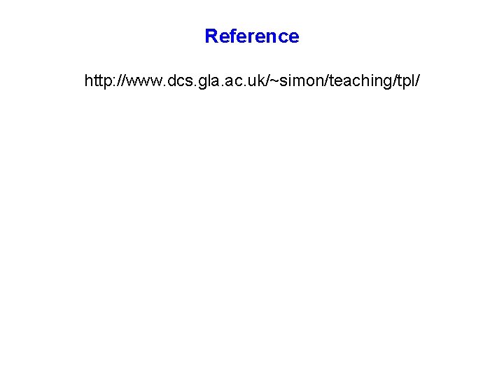 Reference http: //www. dcs. gla. ac. uk/~simon/teaching/tpl/ 