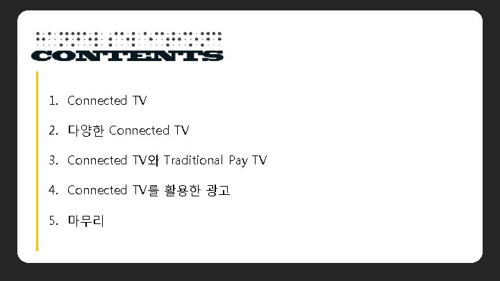 1. Connected TV 2. 다양한 Connected TV 3. Connected TV와 Traditional Pay TV 4.