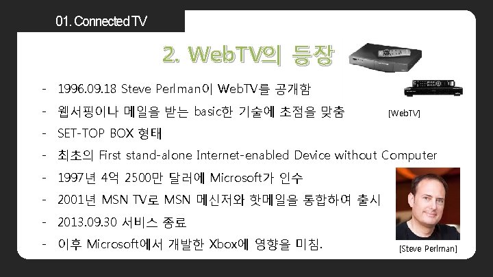 01. Connected TV 2. Web. TV의 등장 - 1996. 09. 18 Steve Perlman이 Web.