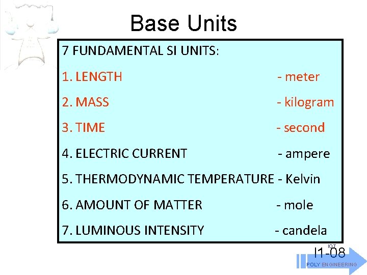 Base Units 7 FUNDAMENTAL SI UNITS: 1. LENGTH - meter 2. MASS - kilogram
