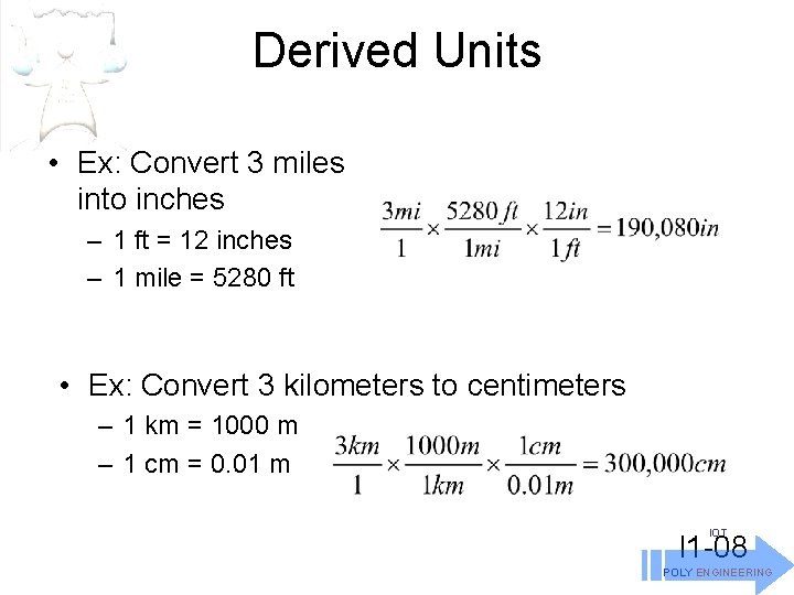 Derived Units • Ex: Convert 3 miles into inches – 1 ft = 12