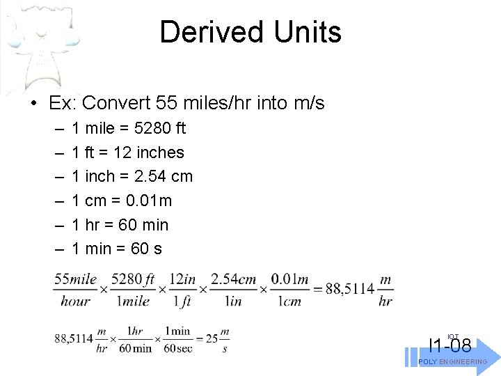 Derived Units • Ex: Convert 55 miles/hr into m/s – – – 1 mile