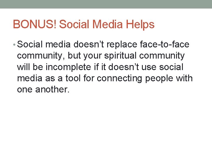 BONUS! Social Media Helps • Social media doesn’t replace face-to-face community, but your spiritual