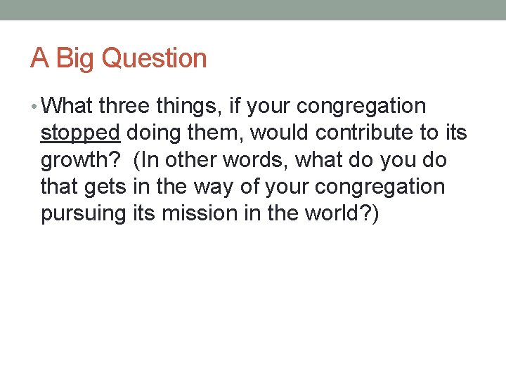 A Big Question • What three things, if your congregation stopped doing them, would