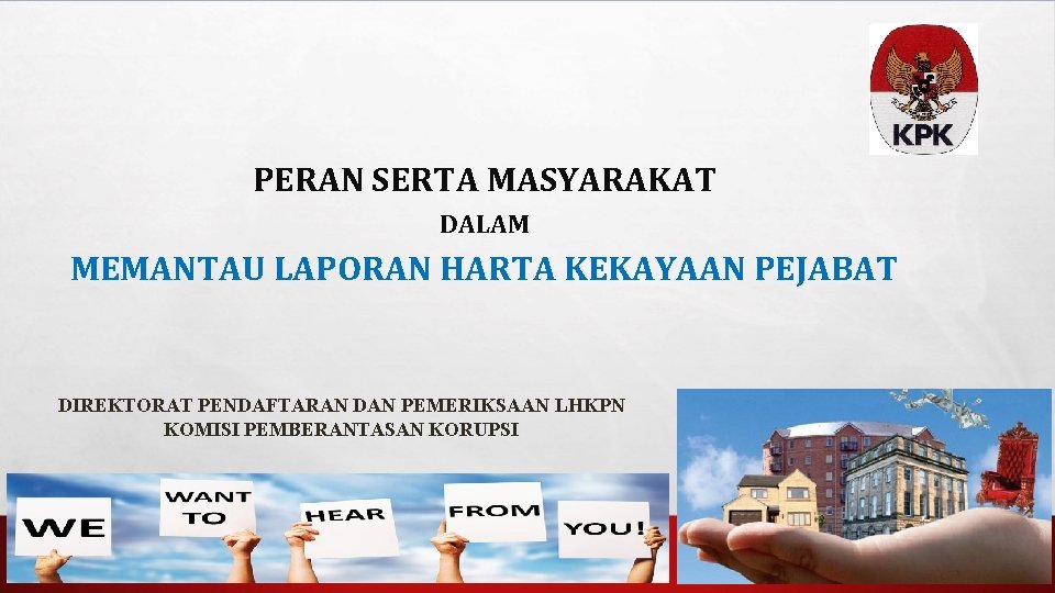 PERAN SERTA MASYARAKAT DALAM MEMANTAU LAPORAN HARTA KEKAYAAN PEJABAT DIREKTORAT PENDAFTARAN DAN PEMERIKSAAN LHKPN