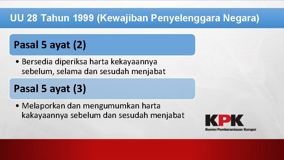 UU 28 Tahun 1999 (Kewajiban Penyelenggara Negara) Pasal 5 ayat (2) • Bersedia diperiksa