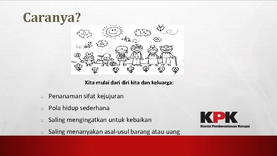 Caranya? Kita mulai dari diri kita dan keluarga: q Penanaman sifat kejujuran q Pola