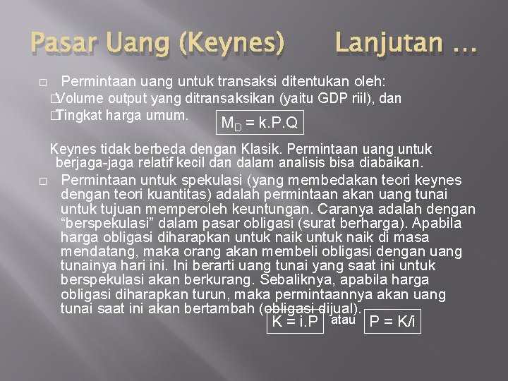 Pasar Uang (Keynes) � Lanjutan … Permintaan uang untuk transaksi ditentukan oleh: �Volume output