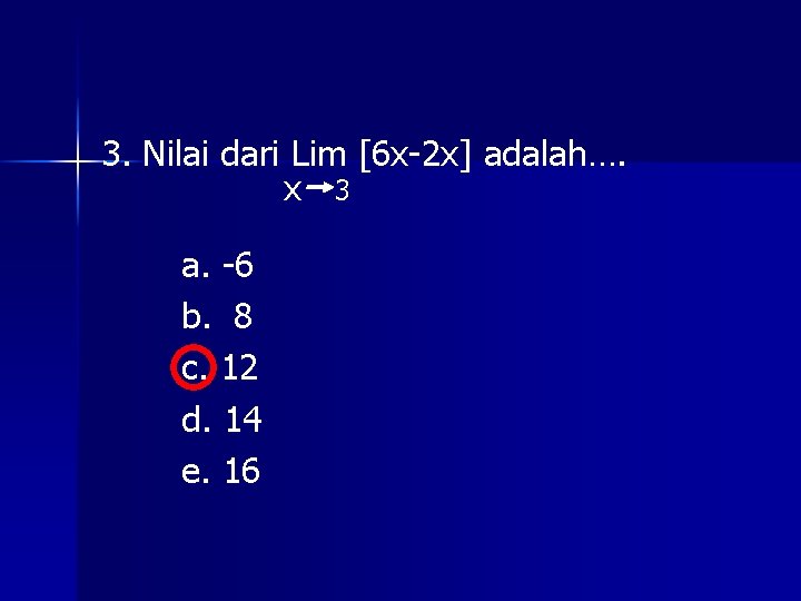 3. Nilai dari Lim [6 x-2 x] adalah…. x 3 a. -6 b. 8