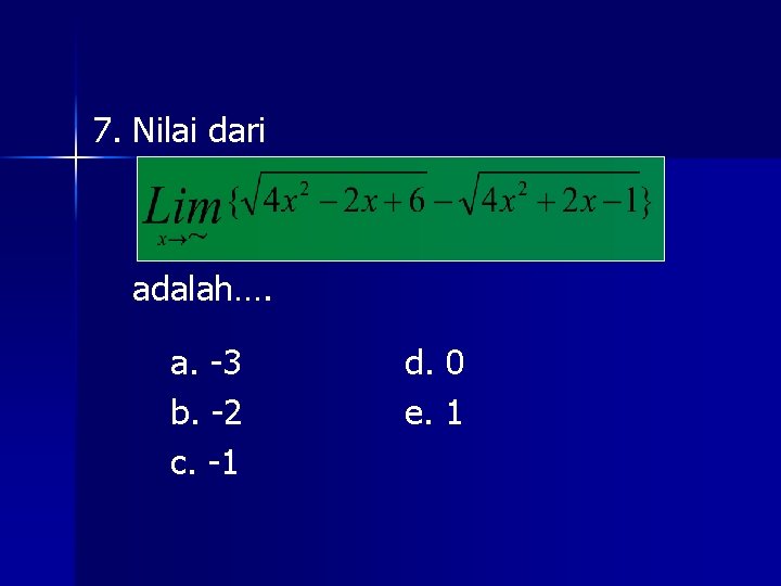 7. Nilai dari adalah…. a. -3 b. -2 c. -1 d. 0 e. 1