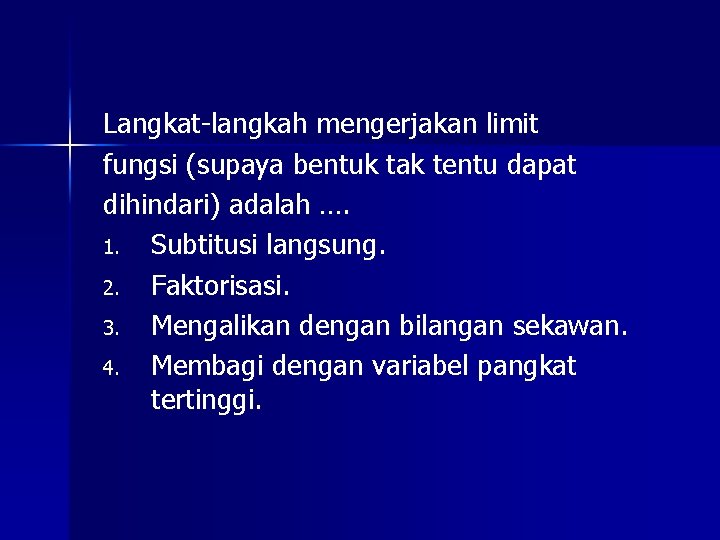 Langkat-langkah mengerjakan limit fungsi (supaya bentuk tak tentu dapat dihindari) adalah …. 1. Subtitusi