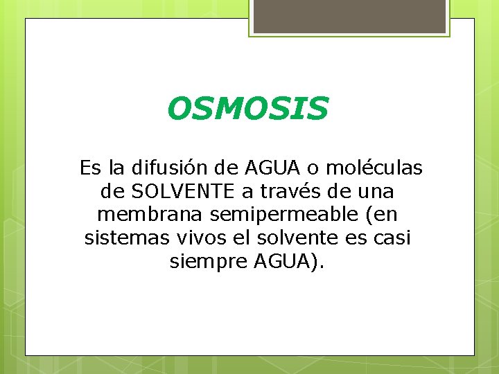 OSMOSIS Es la difusión de AGUA o moléculas de SOLVENTE a través de una