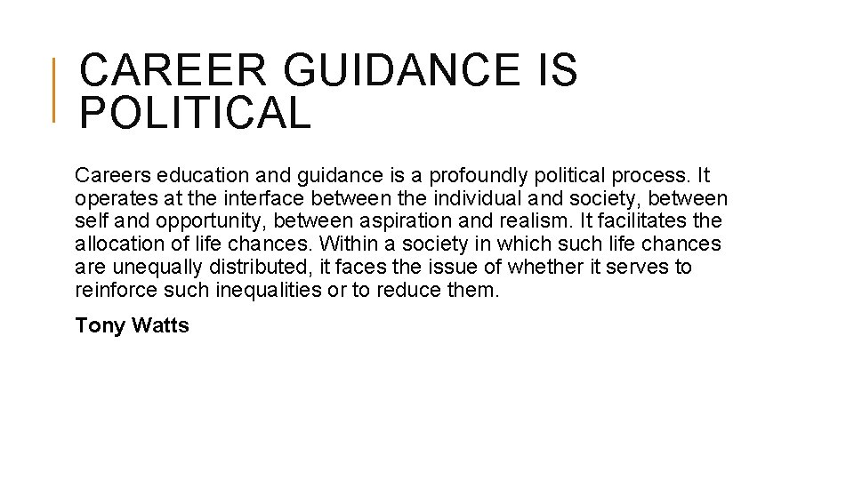 CAREER GUIDANCE IS POLITICAL Careers education and guidance is a profoundly political process. It