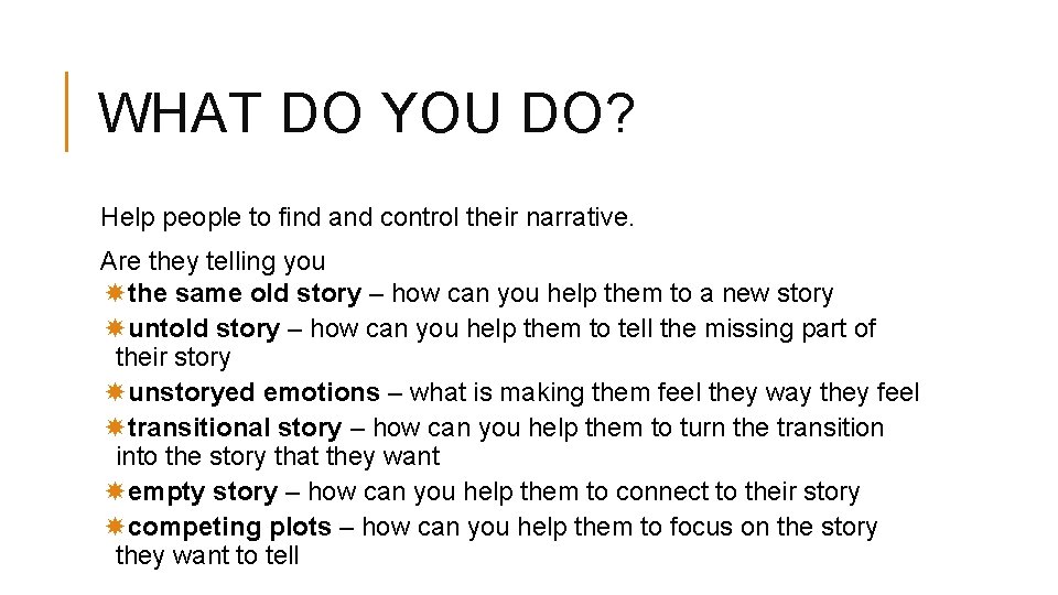 WHAT DO YOU DO? Help people to find and control their narrative. Are they