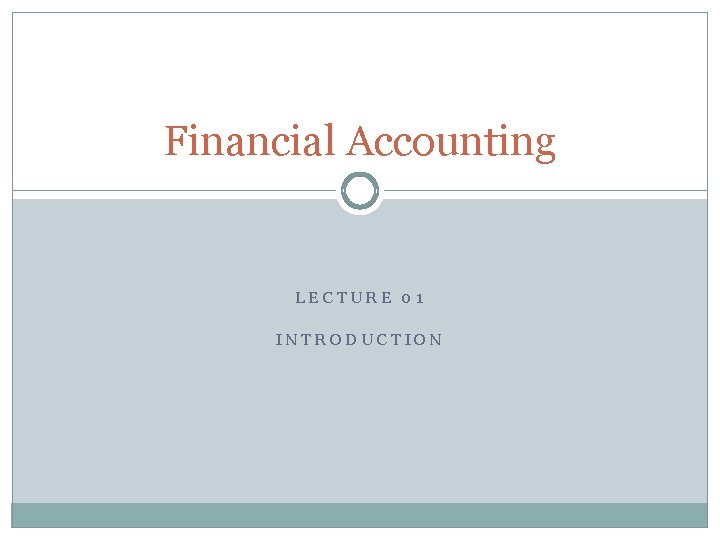 Financial Accounting LECTURE 01 INTRODUCTION 