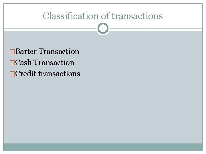 Classification of transactions �Barter Transaction �Cash Transaction �Credit transactions 