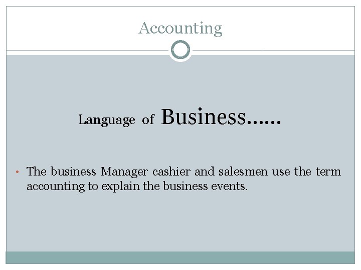 Accounting Language of Business…… • The business Manager cashier and salesmen use the term
