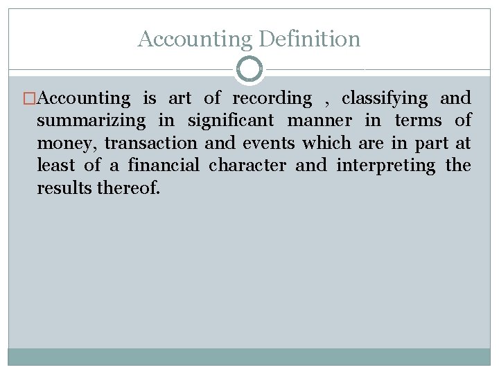 Accounting Definition �Accounting is art of recording , classifying and summarizing in significant manner