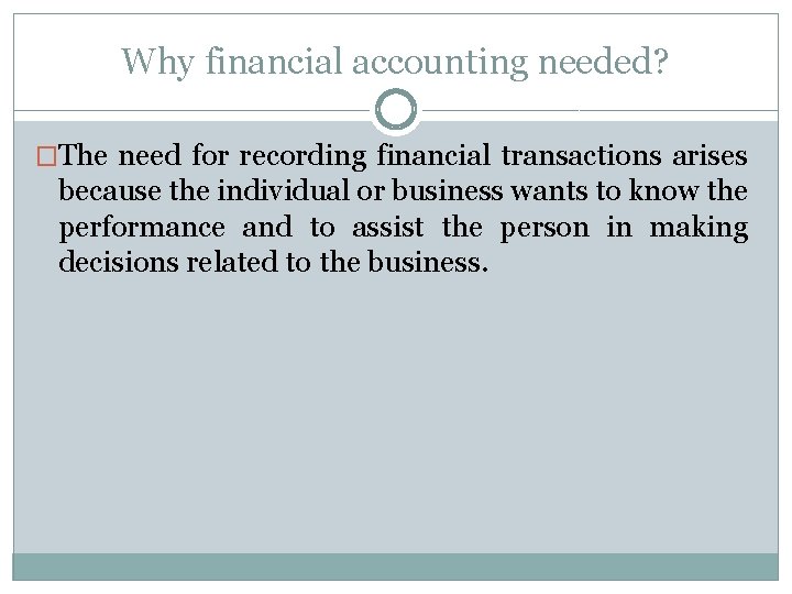 Why financial accounting needed? �The need for recording financial transactions arises because the individual