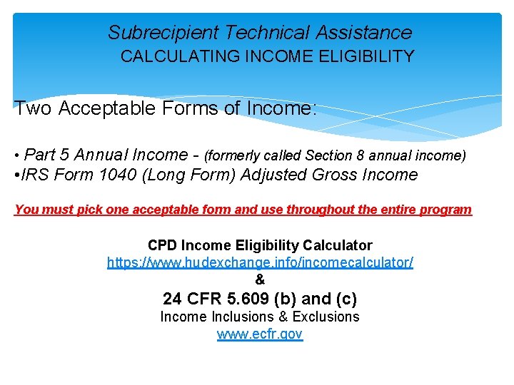 Subrecipient Technical Assistance CALCULATING INCOME ELIGIBILITY Two Acceptable Forms of Income: • Part 5