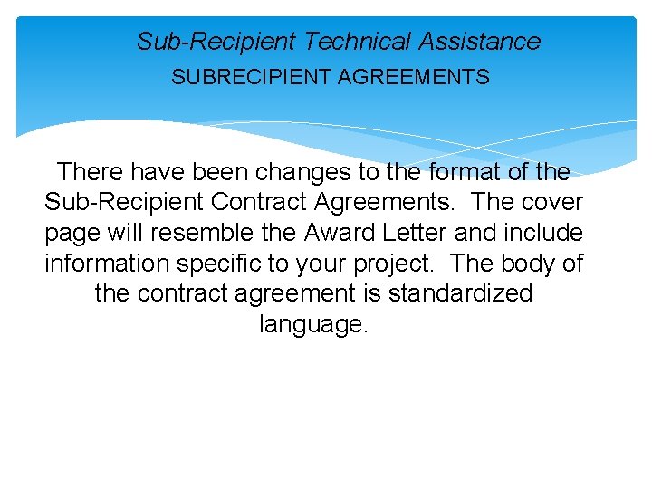 Sub-Recipient Technical Assistance SUBRECIPIENT AGREEMENTS There have been changes to the format of the