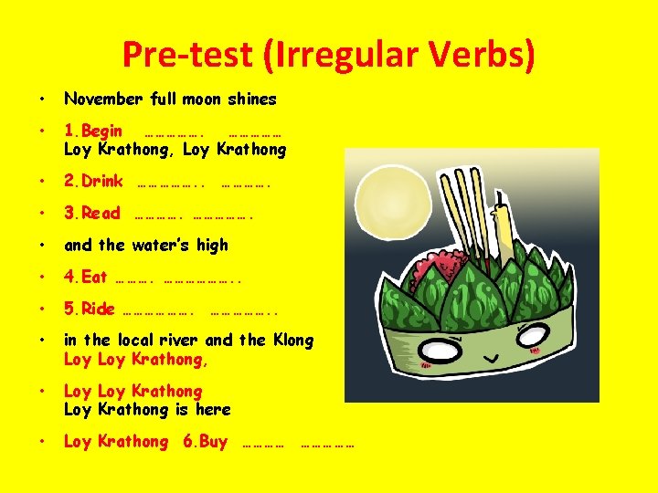 Pre-test (Irregular Verbs) • November full moon shines • 1. Begin …………… Loy Krathong,
