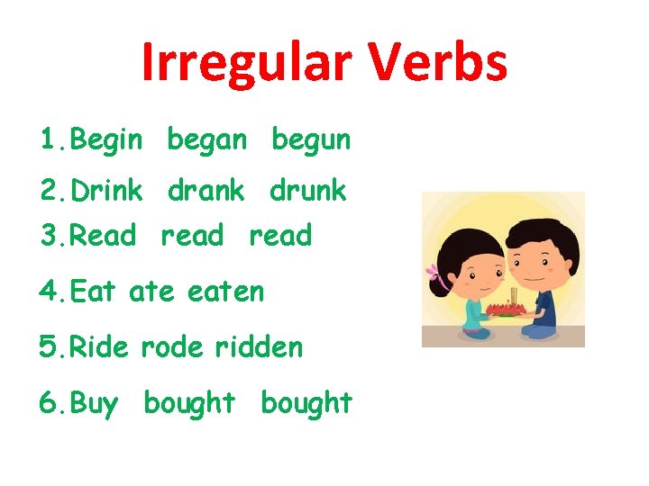 Irregular Verbs 1. Begin began begun 2. Drink drank drunk 3. Read read 4.