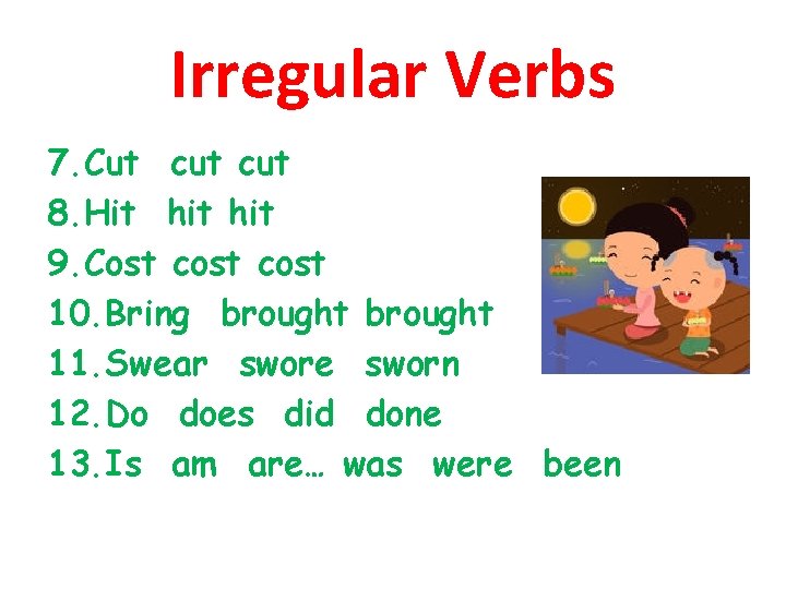 Irregular Verbs 7. Cut cut 8. Hit hit 9. Cost cost 10. Bring brought