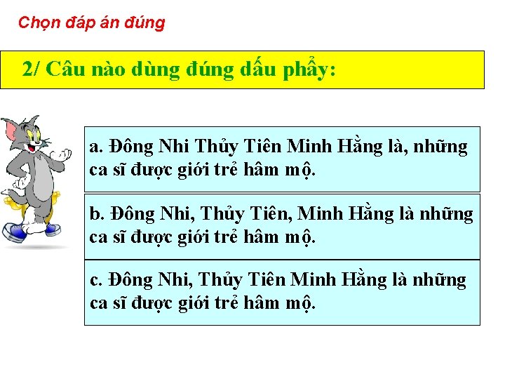 Chọn đáp án đúng 2/ Câu nào dùng đúng dấu phẩy: a. Đông Nhi