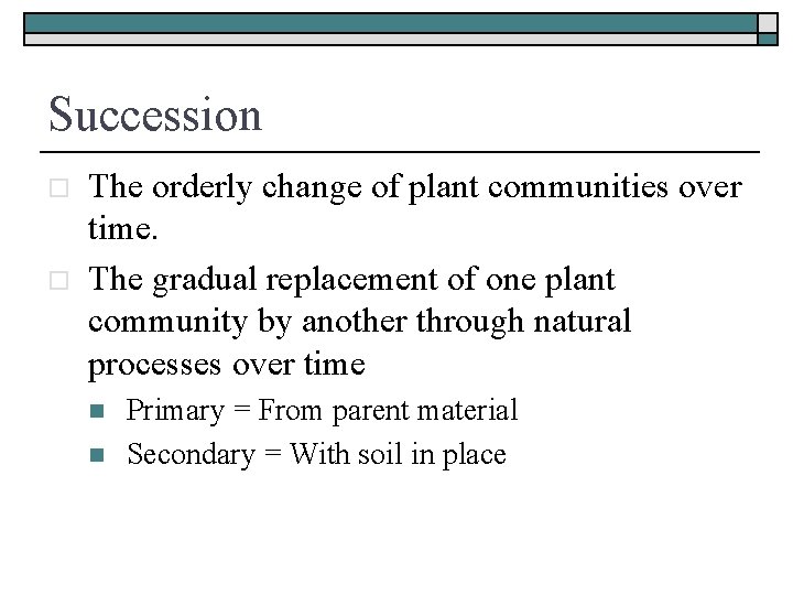 Succession o o The orderly change of plant communities over time. The gradual replacement